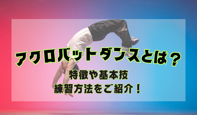 アクロバットダンスとは？特徴や基本技・練習方法をご紹介！